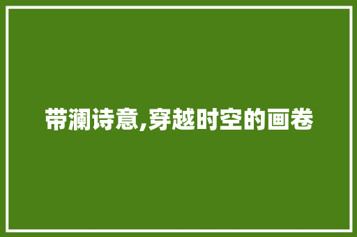 带澜诗意,穿越时空的画卷