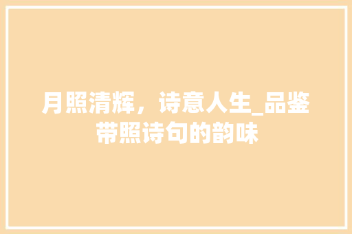 月照清辉，诗意人生_品鉴带照诗句的韵味