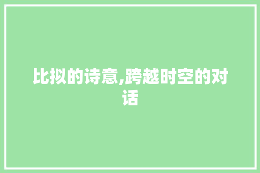 比拟的诗意,跨越时空的对话