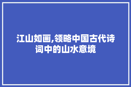 江山如画,领略中国古代诗词中的山水意境