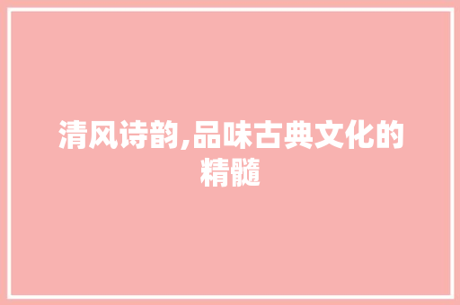 清风诗韵,品味古典文化的精髓