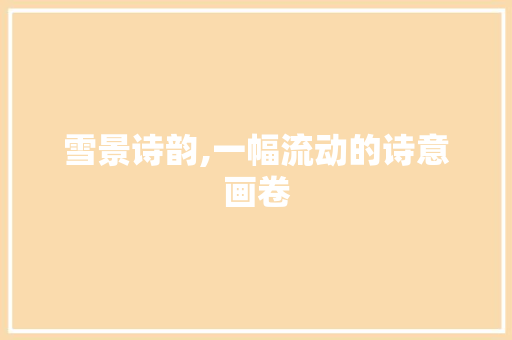 雪景诗韵,一幅流动的诗意画卷