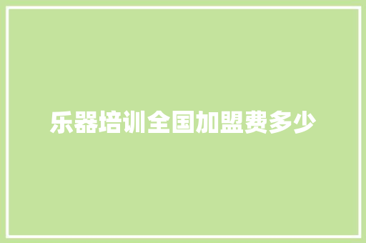 乐器培训全国加盟费多少