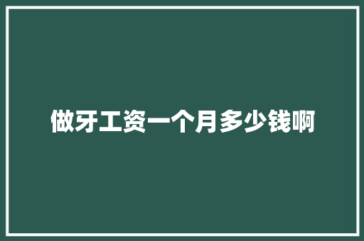 做牙工资一个月多少钱啊