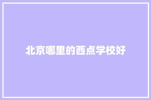 北京哪里的西点学校好