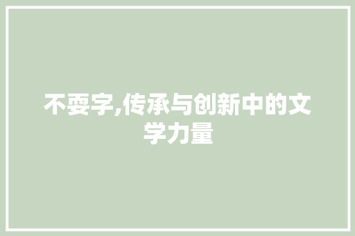 不耍字,传承与创新中的文学力量