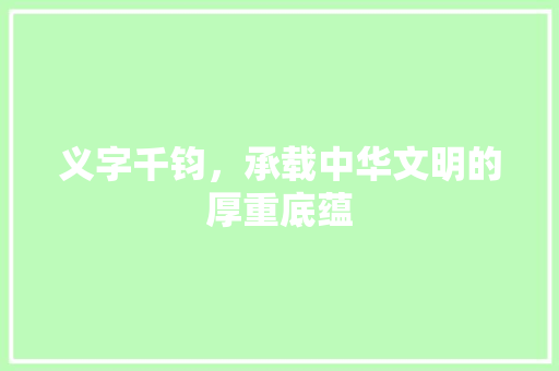 义字千钧，承载中华文明的厚重底蕴