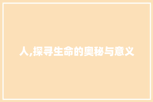 人,探寻生命的奥秘与意义