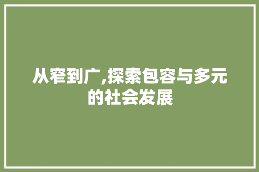 从窄到广,探索包容与多元的社会发展