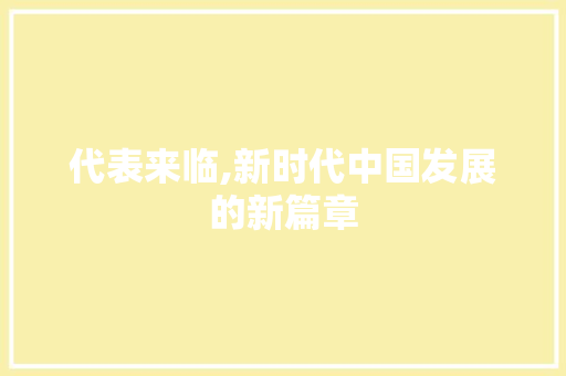 代表来临,新时代中国发展的新篇章