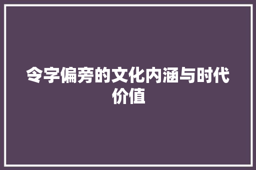 令字偏旁的文化内涵与时代价值