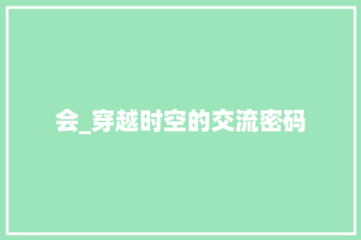 会_穿越时空的交流密码