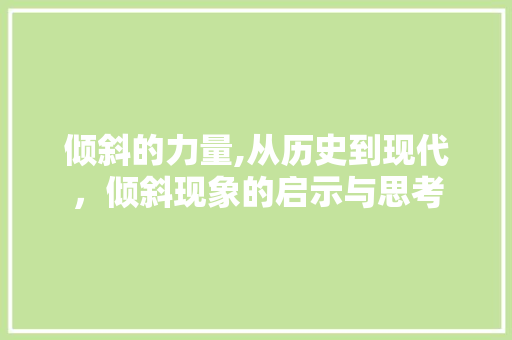 倾斜的力量,从历史到现代，倾斜现象的启示与思考