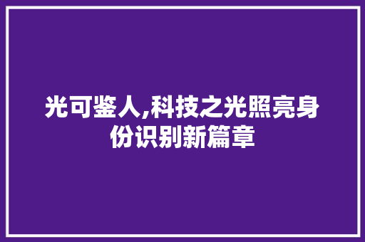 光可鉴人,科技之光照亮身份识别新篇章