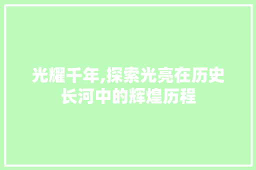 光耀千年,探索光亮在历史长河中的辉煌历程