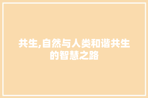 共生,自然与人类和谐共生的智慧之路