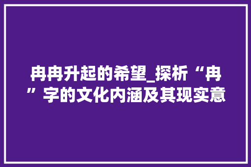 冉冉升起的希望_探析“冉”字的文化内涵及其现实意义