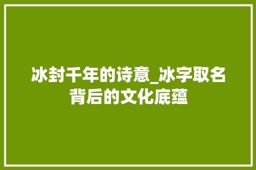 冰封千年的诗意_冰字取名背后的文化底蕴