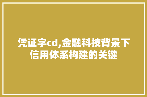 凭证字cd,金融科技背景下信用体系构建的关键