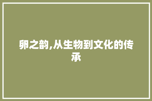 卵之韵,从生物到文化的传承