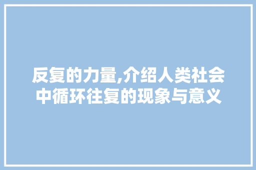 反复的力量,介绍人类社会中循环往复的现象与意义