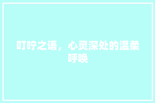 叮咛之语，心灵深处的温柔呼唤