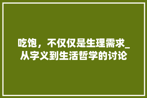 吃饱，不仅仅是生理需求_从字义到生活哲学的讨论