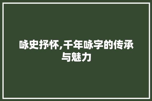 咏史抒怀,千年咏字的传承与魅力