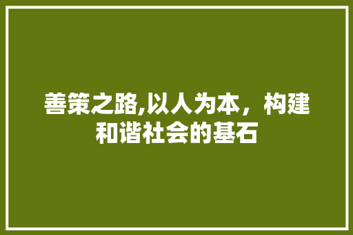善策之路,以人为本，构建和谐社会的基石