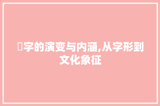 囧字的演变与内涵,从字形到文化象征