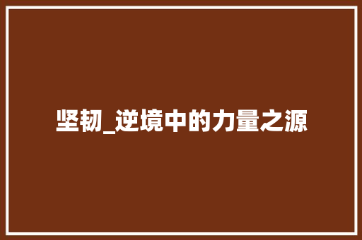 坚韧_逆境中的力量之源