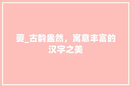 夔_古韵盎然，寓意丰富的汉字之美