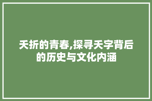 夭折的青春,探寻夭字背后的历史与文化内涵
