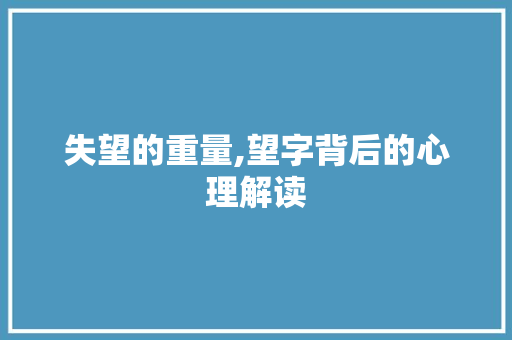 失望的重量,望字背后的心理解读