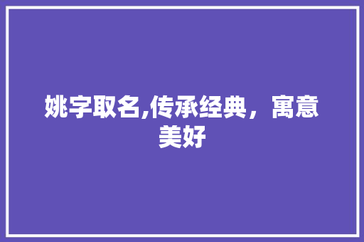 姚字取名,传承经典，寓意美好