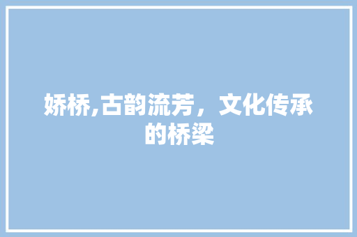 娇桥,古韵流芳，文化传承的桥梁
