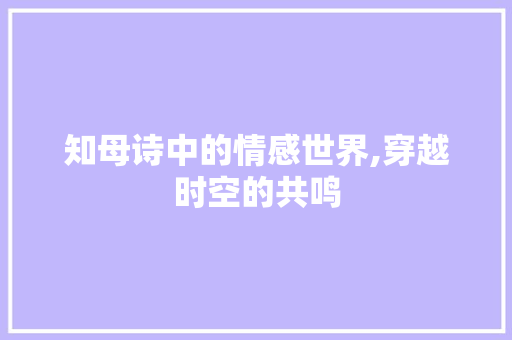 知母诗中的情感世界,穿越时空的共鸣