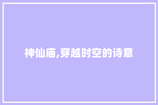 神仙庙,穿越时空的诗意