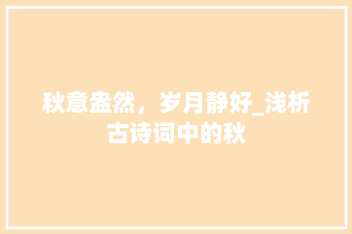 秋意盎然，岁月静好_浅析古诗词中的秋