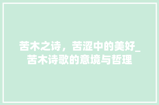 苦木之诗，苦涩中的美好_苦木诗歌的意境与哲理