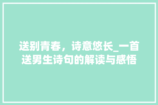 送别青春，诗意悠长_一首送男生诗句的解读与感悟