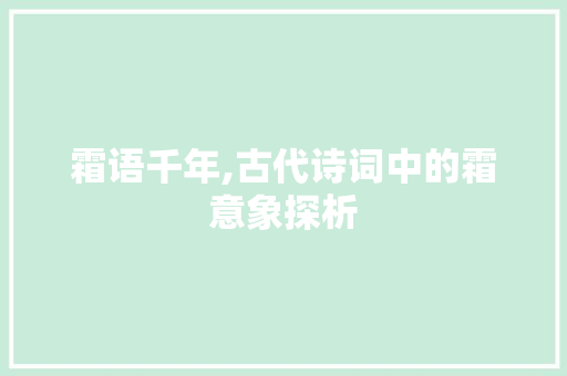 霜语千年,古代诗词中的霜意象探析