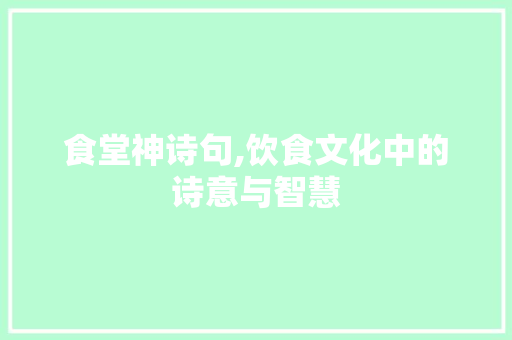 食堂神诗句,饮食文化中的诗意与智慧