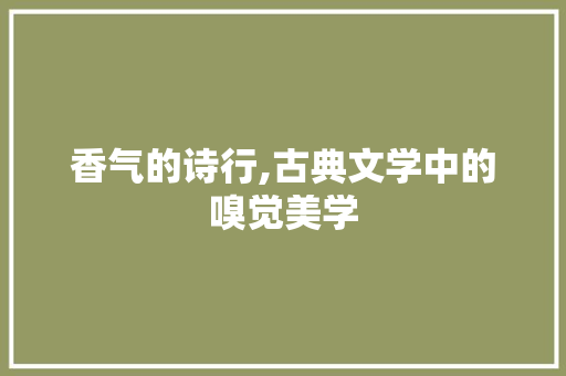 香气的诗行,古典文学中的嗅觉美学