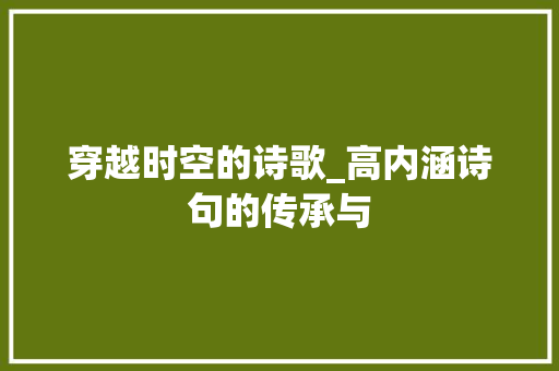 穿越时空的诗歌_高内涵诗句的传承与