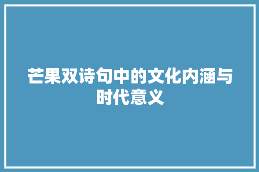 芒果双诗句中的文化内涵与时代意义