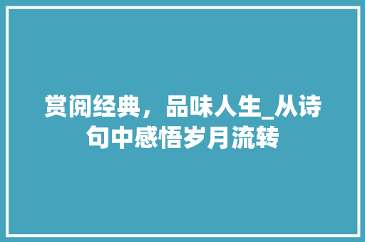 赏阅经典，品味人生_从诗句中感悟岁月流转