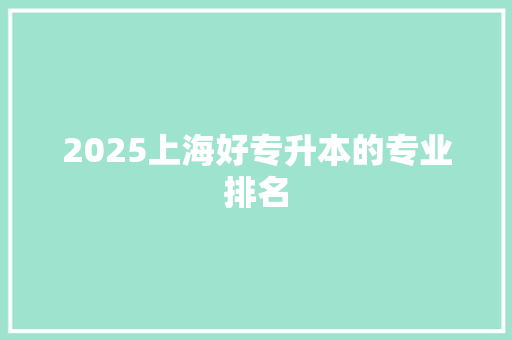 2025上海好专升本的专业排名