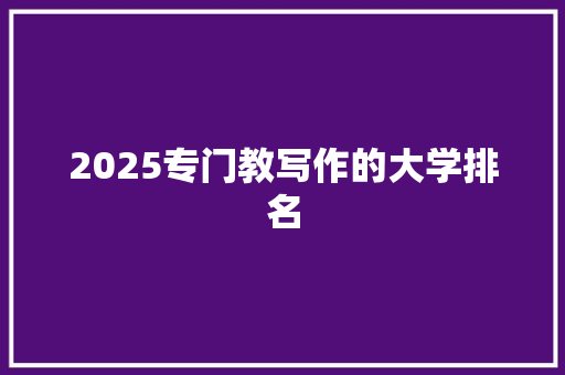 2025专门教写作的大学排名