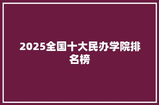 2025全国十大民办学院排名榜